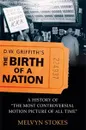 D.W. Griffith's the Birth of a Nation: A History of the Most Controversial Motion Picture of All Time - Melvyn Stokes