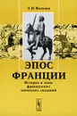 Эпос Франции. История и язык французских эпических сказаний - З. Н. Волкова