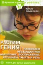 Растим гения. Развиваем нестандартное мышление и воображение, улучшаем память и речь - Юлия Андреева