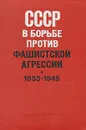 СССР в борьбе против фашистской агрессии. 1933 - 1945 - Вилнис Сиполс,Виктор Анфилов,Алексей Антосяк