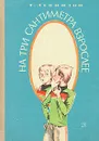 На три сантиметра взрослее - Г. Левинзон