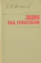 Знамя над рейхстагом - В. М. Шатилов