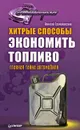 Хитрые способы экономить топливо. Главная тайна автомобиля - Алексей Громаковский