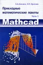 Прикладные математические пакеты. Часть 1. MathCAD - Б. А. Акишин, Н. Х. Эркенов
