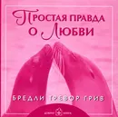 Простая правда о Любви - Бредли Тревор Грив