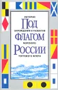 Под флагом России. История зарождения и развития морского торгового флота - Виктор Пузырев,Валентин Скугарев,Алексей Басов,Николай Березовский,Владимир Реданский