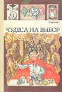 Чудеса на выбор, или Химические опыты для новичков - О. Ольгин