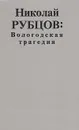 Николай Рубцов: Вологодская трагедия - Николай Рубцов