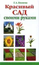 Красивый сад своими руками - Г. А. Кизима