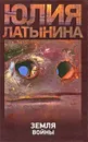 Земля войны - Юлия Латынина
