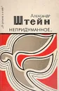 Непридуманное - Александр Штейн