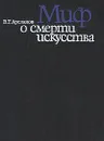 Миф о смерти искусства: Эстетические идеи Франкфуртской школы от Беньямина до 