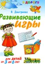 Развивающие игры для детей от 3 года до 6 лет - В. Дмитриева