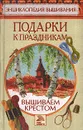 Подарки к праздникам. Вышиваем крестом - Светлана Ермакова