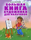 Большая книга художника для мальчиков - Галина Шалаева