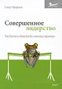 Совершенное лидерство. Как достичь баланса без помощи тренера - Стюарт Фридман