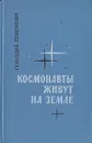 Космонавты живут на земле - Геннадий Семенихин