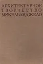 Архитектурное творчество Микельанджело - Шарль де Тольнай, Маковский Константин Егорович