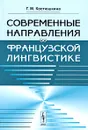 Современные направления во французской лингвистике - Г. М. Костюшкина