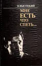 Мне есть что спеть...: Неопубликованные и малоизвестные стихи Вл. Высоцкого - Высоцкий Владимир Семенович
