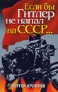 Если бы Гитлер не напал на СССР... - Сергей Кремлев