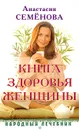 Книга здоровья женщины - Анастасия Семенова