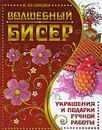 Волшебный бисер. Украшения и подарки ручной работы - О. Белякова