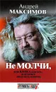 Не молчи, или Книга для тех, кто хочет получать ответы - Андрей Максимов