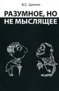 Разумное, но не мыслящее - B. C. Цаплин