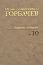 М. С. Горбачев. Собрание сочинений. Том 10. Март - май 1988 - М. С. Горбачев