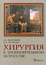 Хирургия в изобразительном искусстве - А. А. Воробьев, И. А. Петрова