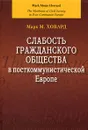 Слабость гражданского общества в посткоммунистической Европе - Марк М. Ховард