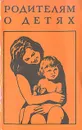 Родителям о детях - Н. Синявская,Н. Туроверова,Анна Люблинская,Ф. Мокровская