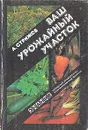 Ваш урожайный участок - Стрижев Александр Николаевич