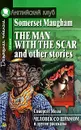 The Man with the Scar and Other Stories / Человек со шрамом и другие рассказы - Сомерсет Моэм