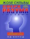 Система СверхРазума Жозе Сильвы. Найди свой путь достижения успеха - Эд Бернд
