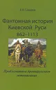 Фантомная история Киевской Руси 862-1113. Проблематика древнерусского летописания - Е. В. Сахаров