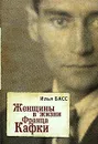 Женщины в жизни Франца Кафки - Илья Басс