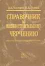 Справочник по машиностроительному черчению - А. А. Чекмарев, В. К. Осипов