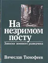 На незримом посту: Записки военного разведчика - В. А. Тимофеев