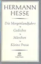 Die Morgenlandfahrt. Gedichte. Marchen. Kleine Prosa - Hermann Hesse