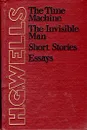 The Time Machine. The Invisible Man. Short Stories. Essays - H. G. Wells