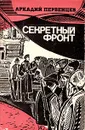Секретный фронт - Аркадий Первенцев