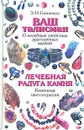 Ваш талисман (о целебных свойствах драгоценных камней). Лечебная радуга камня (каменная цветотерапия) - Э. И. Гоникман