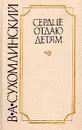 Сердце отдаю детям - В. А. Сухомлинский