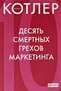 Десять смертных грехов маркетинга - Филип Котлер
