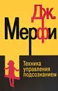 Техника управления подсознанием - Мэрфи Джозеф, Клименко Е. А.