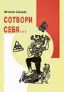 Сотвори себя... - Вячеслав Соловьев