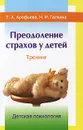 Преодоление страхов у детей. Тренинг - Т. А. Арефьева, Н. И. Галкина