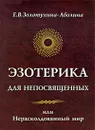 Эзотерика для непосвященных, или Нерасколдованный мир - Е. В. Золотухина-Аболина